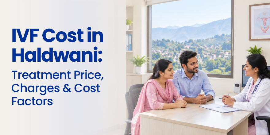 IVF Cost in Haldwani: Treatment Price, Charges & Cost Factors